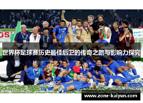 世界杯足球赛历史最佳后卫的传奇之路与影响力探究 世界杯足球赛历史最佳后卫的传奇之路与影响力探究