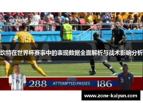 坎特在世界杯赛事中的表现数据全面解析与战术影响分析 坎特在世界杯赛事中的表现数据全面解析与战术影响分析