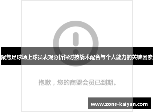 聚焦足球场上球员表现分析探讨技战术配合与个人能力的关键因素 聚焦足球场上球员表现分析探讨技战术配合与个人能力的关键因素