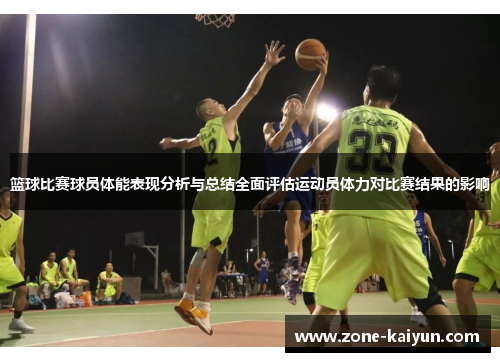 篮球比赛球员体能表现分析与总结全面评估运动员体力对比赛结果的影响 篮球比赛球员体能表现分析与总结全面评估运动员体力对比赛结果的影响
