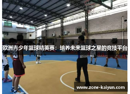 欧洲青少年篮球精英赛:培养未来篮球之星的竞技平台 欧洲青少年篮球精英赛:培养未来篮球之星的竞技平台