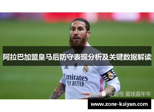 阿拉巴加盟皇马后防守表现分析及关键数据解读 阿拉巴加盟皇马后防守表现分析及关键数据解读