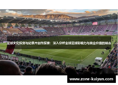 足球文化投资与纪录片创作探索:深入分析全球足球影响力与商业价值的结合 足球文化投资与纪录片创作探索:深入分析全球足球影响力与商业价值的结合