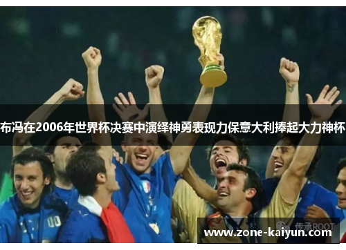 布冯在2006年世界杯决赛中演绎神勇表现力保意大利捧起大力神杯 布冯在2006年世界杯决赛中演绎神勇表现力保意大利捧起大力神杯