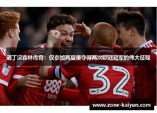诺丁汉森林传奇:仅参加两届便夺得两次欧冠冠军的伟大征程 诺丁汉森林传奇:仅参加两届便夺得两次欧冠冠军的伟大征程