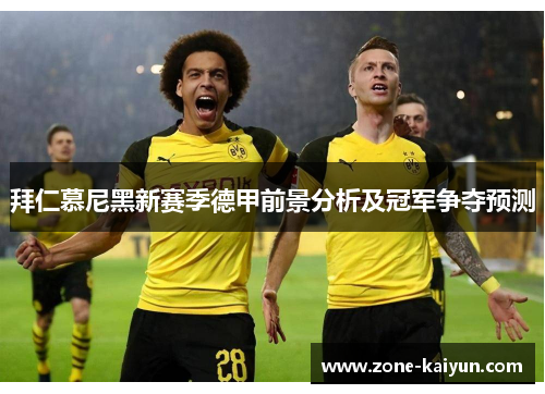 拜仁慕尼黑新赛季德甲前景分析及冠军争夺预测 拜仁慕尼黑新赛季德甲前景分析及冠军争夺预测