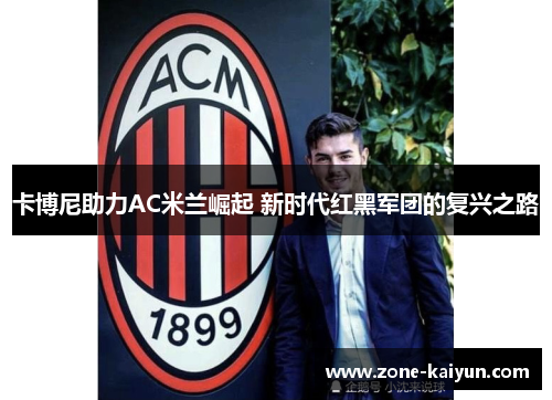 卡博尼助力AC米兰崛起 新时代红黑军团的复兴之路 卡博尼助力AC米兰崛起 新时代红黑军团的复兴之路