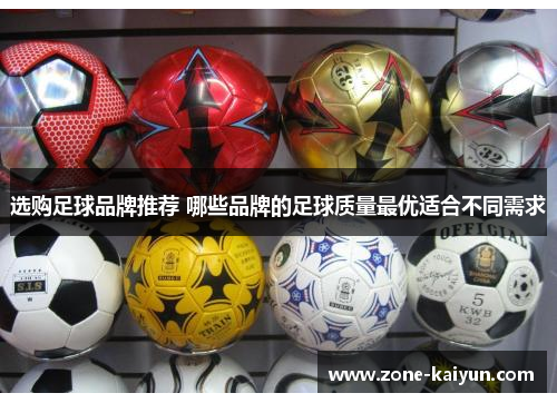 选购足球品牌推荐 哪些品牌的足球质量最优适合不同需求 选购足球品牌推荐 哪些品牌的足球质量最优适合不同需求