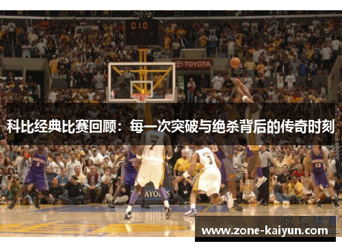 科比经典比赛回顾:每一次突破与绝杀背后的传奇时刻 科比经典比赛回顾:每一次突破与绝杀背后的传奇时刻