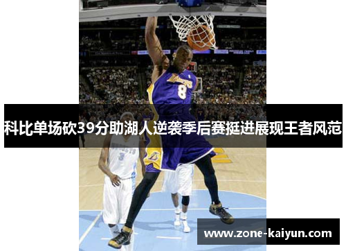 科比单场砍39分助湖人逆袭季后赛挺进展现王者风范 科比单场砍39分助湖人逆袭季后赛挺进展现王者风范