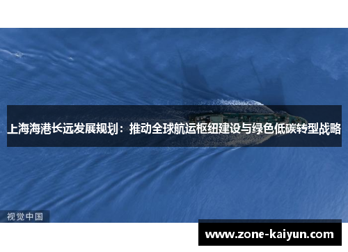 上海海港长远发展规划:推动全球航运枢纽建设与绿色低碳转型战略 上海海港长远发展规划:推动全球航运枢纽建设与绿色低碳转型战略