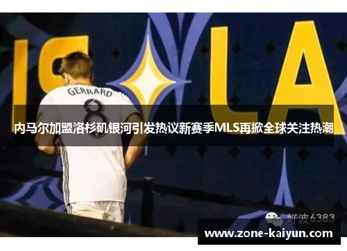 内马尔加盟洛杉矶银河引发热议新赛季MLS再掀全球关注热潮 内马尔加盟洛杉矶银河引发热议新赛季MLS再掀全球关注热潮
