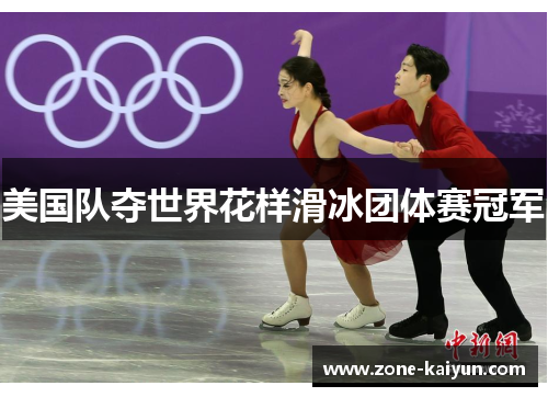 美国队夺世界花样滑冰团体赛冠军 美国队夺世界花样滑冰团体赛冠军