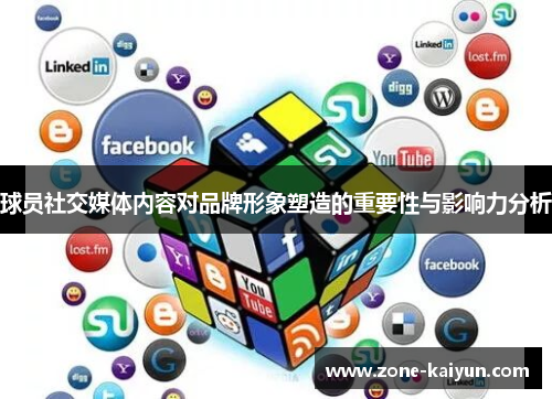 球员社交媒体内容对品牌形象塑造的重要性与影响力分析 球员社交媒体内容对品牌形象塑造的重要性与影响力分析