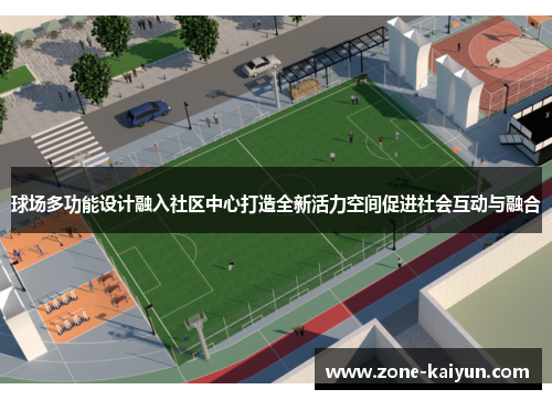 球场多功能设计融入社区中心打造全新活力空间促进社会互动与融合 球场多功能设计融入社区中心打造全新活力空间促进社会互动与融合