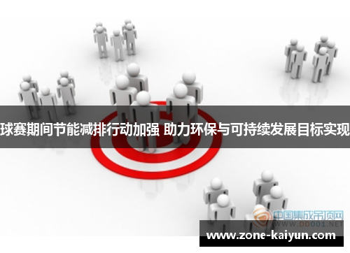球赛期间节能减排行动加强 助力环保与可持续发展目标实现 球赛期间节能减排行动加强 助力环保与可持续发展目标实现