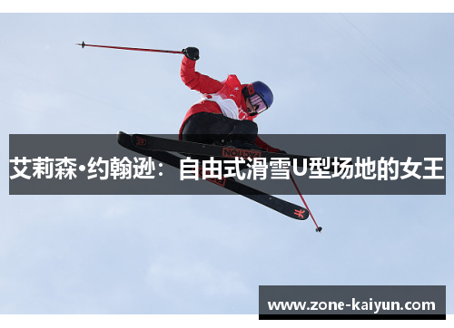 艾莉森·约翰逊:自由式滑雪U型场地的女王 艾莉森·约翰逊:自由式滑雪U型场地的女王