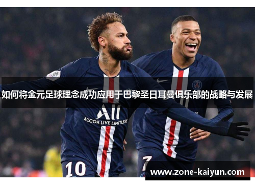 如何将金元足球理念成功应用于巴黎圣日耳曼俱乐部的战略与发展 如何将金元足球理念成功应用于巴黎圣日耳曼俱乐部的战略与发展