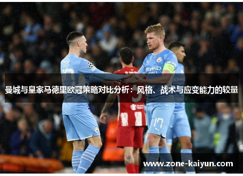 曼城与皇家马德里欧冠策略对比分析:风格、战术与应变能力的较量 曼城与皇家马德里欧冠策略对比分析:风格、战术与应变能力的较量