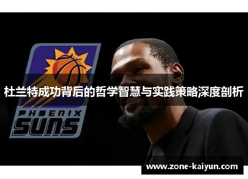 杜兰特成功背后的哲学智慧与实践策略深度剖析 杜兰特成功背后的哲学智慧与实践策略深度剖析