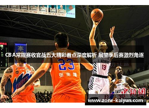 CBA常规赛收官战五大精彩看点深度解析 展望季后赛激烈角逐 CBA常规赛收官战五大精彩看点深度解析 展望季后赛激烈角逐