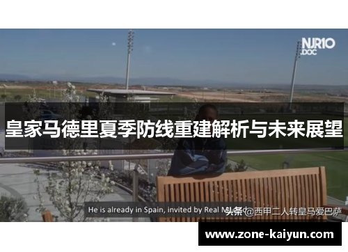 皇家马德里夏季防线重建解析与未来展望 皇家马德里夏季防线重建解析与未来展望