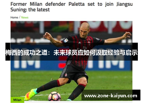 梅西的成功之道:未来球员应如何汲取经验与启示 梅西的成功之道:未来球员应如何汲取经验与启示