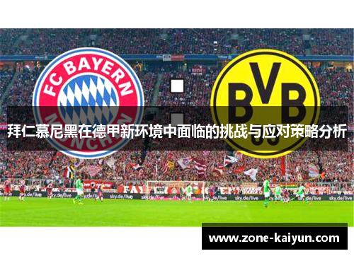 拜仁慕尼黑在德甲新环境中面临的挑战与应对策略分析 拜仁慕尼黑在德甲新环境中面临的挑战与应对策略分析