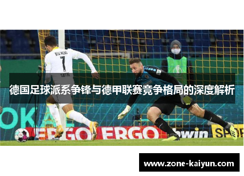 德国足球派系争锋与德甲联赛竞争格局的深度解析 德国足球派系争锋与德甲联赛竞争格局的深度解析