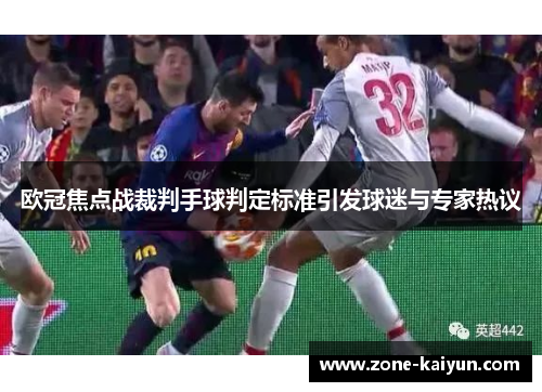 欧冠焦点战裁判手球判定标准引发球迷与专家热议 欧冠焦点战裁判手球判定标准引发球迷与专家热议