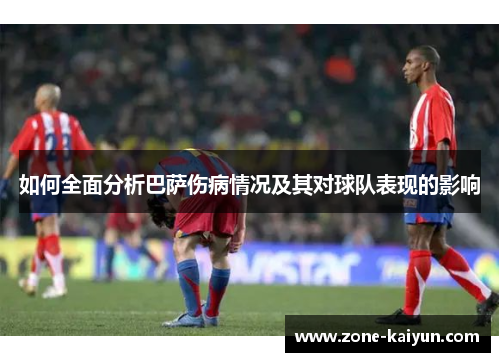 如何全面分析巴萨伤病情况及其对球队表现的影响 如何全面分析巴萨伤病情况及其对球队表现的影响
