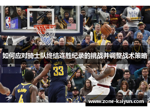 如何应对骑士队终结连胜纪录的挑战并调整战术策略 如何应对骑士队终结连胜纪录的挑战并调整战术策略