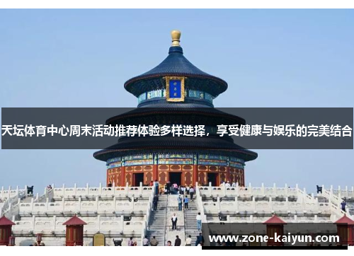天坛体育中心周末活动推荐体验多样选择，享受健康与娱乐的完美结合