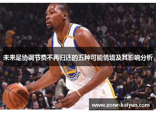 未来足协调节费不再归还的五种可能情境及其影响分析 未来足协调节费不再归还的五种可能情境及其影响分析