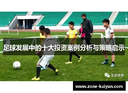 足球发展中的十大投资案例分析与策略启示
