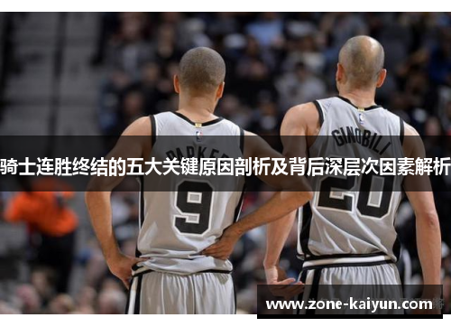 骑士连胜终结的五大关键原因剖析及背后深层次因素解析 骑士连胜终结的五大关键原因剖析及背后深层次因素解析