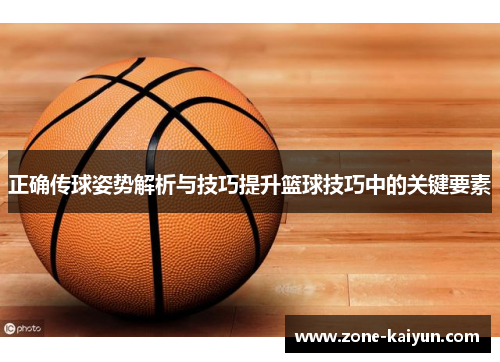正确传球姿势解析与技巧提升篮球技巧中的关键要素 正确传球姿势解析与技巧提升篮球技巧中的关键要素