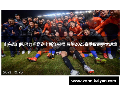 山东泰山队巴力斯塔送上新年祝福 展望2025赛季取得更大辉煌 山东泰山队巴力斯塔送上新年祝福 展望2025赛季取得更大辉煌