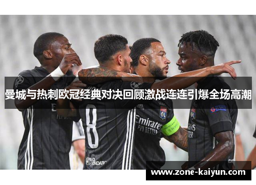 曼城与热刺欧冠经典对决回顾激战连连引爆全场高潮 曼城与热刺欧冠经典对决回顾激战连连引爆全场高潮