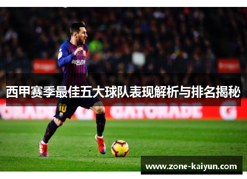 西甲赛季最佳五大球队表现解析与排名揭秘 西甲赛季最佳五大球队表现解析与排名揭秘