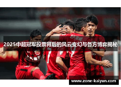 2025中超冠军投票背后的风云变幻与各方博弈揭秘 2025中超冠军投票背后的风云变幻与各方博弈揭秘