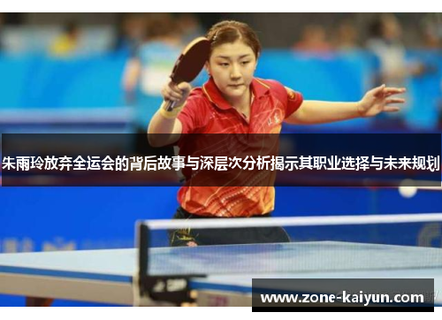 朱雨玲放弃全运会的背后故事与深层次分析揭示其职业选择与未来规划 朱雨玲放弃全运会的背后故事与深层次分析揭示其职业选择与未来规划