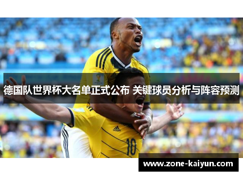 德国队世界杯大名单正式公布 关键球员分析与阵容预测 德国队世界杯大名单正式公布 关键球员分析与阵容预测