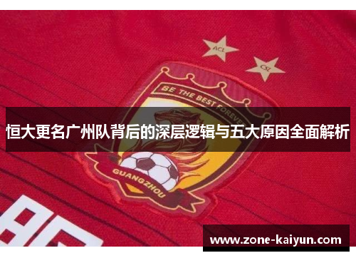 恒大更名广州队背后的深层逻辑与五大原因全面解析 恒大更名广州队背后的深层逻辑与五大原因全面解析