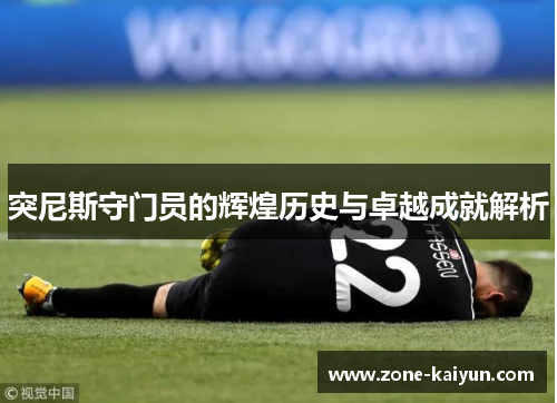 突尼斯守门员的辉煌历史与卓越成就解析