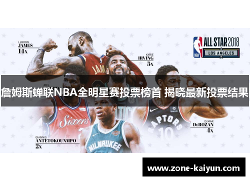詹姆斯蝉联NBA全明星赛投票榜首 揭晓最新投票结果 詹姆斯蝉联NBA全明星赛投票榜首 揭晓最新投票结果