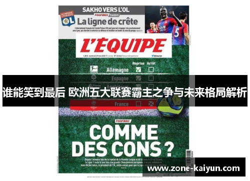 谁能笑到最后 欧洲五大联赛霸主之争与未来格局解析 谁能笑到最后 欧洲五大联赛霸主之争与未来格局解析