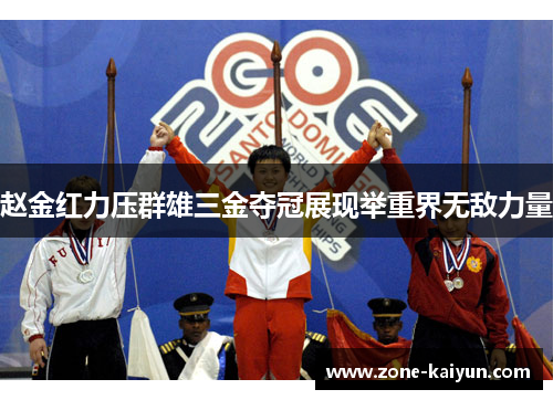 赵金红力压群雄三金夺冠展现举重界无敌力量 赵金红力压群雄三金夺冠展现举重界无敌力量