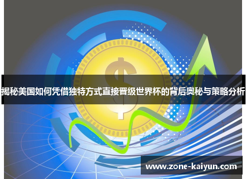 揭秘美国如何凭借独特方式直接晋级世界杯的背后奥秘与策略分析 揭秘美国如何凭借独特方式直接晋级世界杯的背后奥秘与策略分析