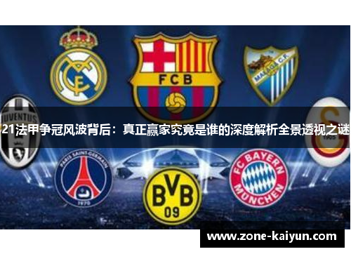 21法甲争冠风波背后:真正赢家究竟是谁的深度解析全景透视之谜 21法甲争冠风波背后:真正赢家究竟是谁的深度解析全景透视之谜